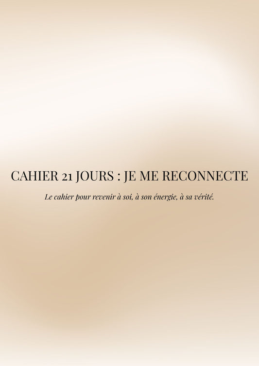 Cahier 21 Jours – Je Me Reconnecte / 21 jours pour revenir à toi, à ton énergie, à ta vérité intérieure.